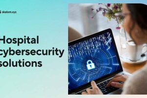 Hospital Cybersecurity Solutions: Protecting Patient Data Effectively